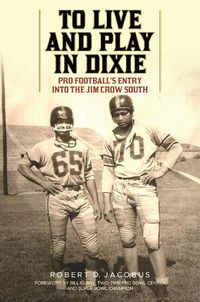 Cover image for To Live and Play in Dixie: Pro Football's Entry into the Jim Crow South