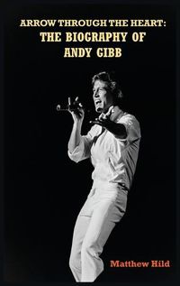 Cover image for Arrow Through the Heart (hardback): The Biography of Andy Gibb
