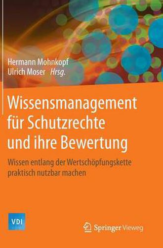 Cover image for Wissensmanagement fur Schutzrechte und ihre Bewertung: Wissen entlang der Wertschoepfungskette praktisch nutzbar machen