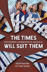 Cover image for The Times Will Suit Them: Postmodern conservatism in Australia