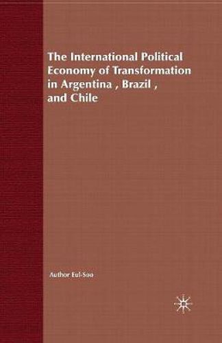 Cover image for The International Political Economy of Transformation in Argentina, Brazil and Chile Since 1960