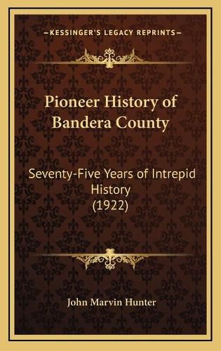 Cover image for Pioneer History of Bandera County: Seventy-Five Years of Intrepid History (1922)