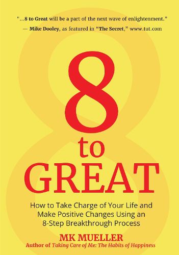 Cover image for 8 to Great: How to Take Charge of Your Life and Make Positive Changes Using an 8-Step Breakthrough Process (Inspiration, Resilience, Change Your Life, for Fans of The Happiness Project)