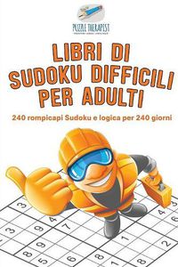 Cover image for Libri di Sudoku difficili per adulti 240 rompicapi Sudoku e logica per 240 giorni