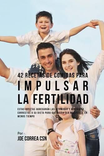 42 Recetas De Comidas Para Impulsar La Fertilidad: Estas Recetas Agregaran Las Vitaminas Y Minerales Correctas A Su Dieta Para Que Pueda Ser Mas Fertil En Menos Tiempo