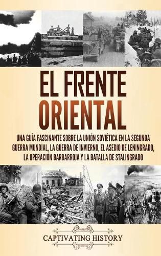 Cover image for El Frente Oriental: Una guia fascinante sobre la Union Sovietica en la Segunda Guerra Mundial, la guerra de invierno, el asedio de Leningrado, la operacion Barbarroja y la batalla de Stalingrado