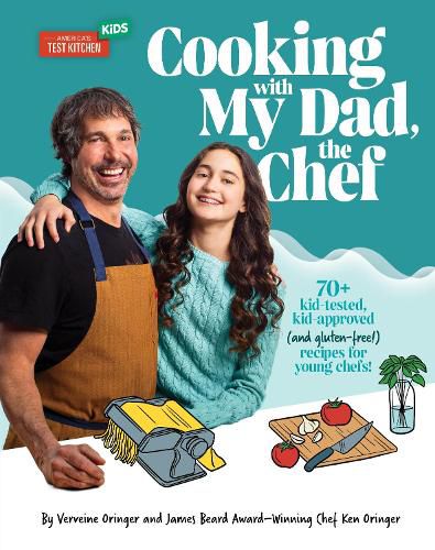 Cooking with My Dad the Chef: 75+ kid-tested, kid-approved, (and gluten-free!) recipes for YOUNG CHEFS!