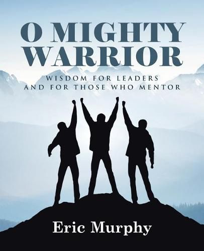 Cover image for O Mighty Warrior: Wisdom for Leaders and for Those Who Mentor