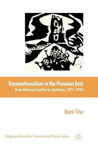 Cover image for Transnationalism in the Prussian East: From National Conflict to Synthesis, 1871-1914