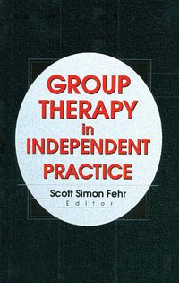 Cover image for Group Therapy In Independent Practice: Group Therapy in Independent Practice has been co-published simultaneously as Journal of Psychotherapy in Independent Practice, Volume 1, Number 2 2000.