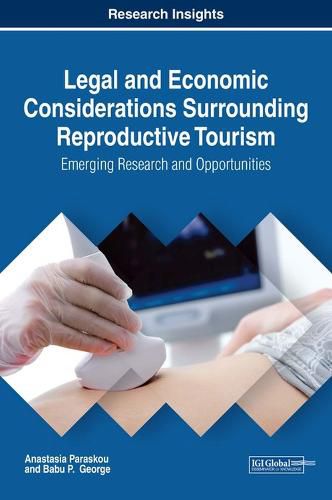 Legal and Economic Considerations Surrounding Reproductive Tourism: Emerging Research and Opportunities