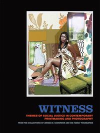 Cover image for Witness: Themes of Social Justice in Contemporary Printmaking and Photography: From the Collections of Jordan D. Schnitzer and His Family Foundation