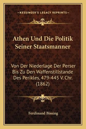 Cover image for Athen Und Die Politik Seiner Staatsmanner: Von Der Niederlage Der Perser Bis Zu Den Waffenstillstande Des Perikles, 479-445 V. Chr. (1862)