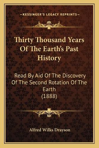 Thirty Thousand Years of the Earth's Past History: Read by Aid of the Discovery of the Second Rotation of the Earth (1888)