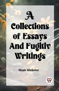 Cover image for A COLLECTION of ESSAYS AND FUGITIV WRITINGS