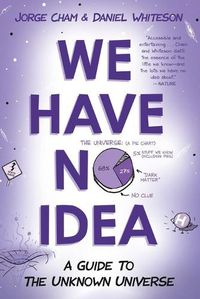 Cover image for We Have No Idea: A Guide to the Unknown Universe