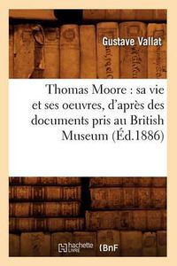 Cover image for Thomas Moore: Sa Vie Et Ses Oeuvres, d'Apres Des Documents Pris Au British Museum (Ed.1886)