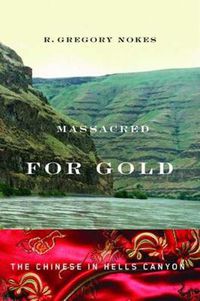 Cover image for Massacred for Gold: The Chinese in Hells Canyon