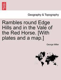 Cover image for Rambles Round Edge Hills and in the Vale of the Red Horse. [With Plates and a Map.]