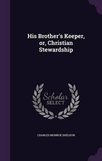 Cover image for His Brother's Keeper, Or, Christian Stewardship