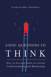 Cover image for Using Questions to Think: How to Develop Skills in Critical Understanding and Reasoning