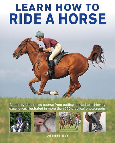 Cover image for Learn How to Ride a Horse: A step-by-step riding course from getting started to achieving excellence, illustrated in more than 550 practical photographs