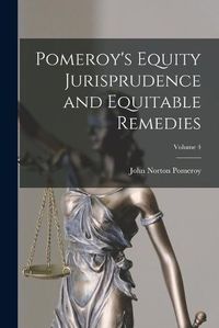 Cover image for Pomeroy's Equity Jurisprudence and Equitable Remedies; Volume 4