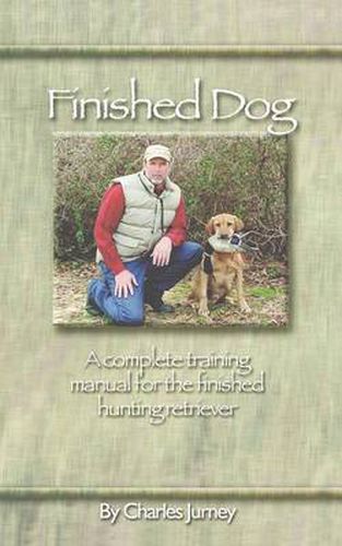 Cover image for Finished Dog: A complete training manual for the finished hunting retriever