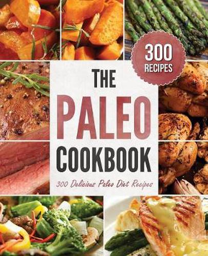 Cover image for The Paleo Cookbook: 300 Delicious Paleo Diet Recipes