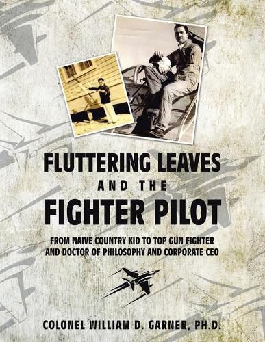 Cover image for Fluttering Leaves and the Fighter Pilot: From Naive Country Kid to Top Gun Fighter and Doctor of Philosophy and Corporate Ceo