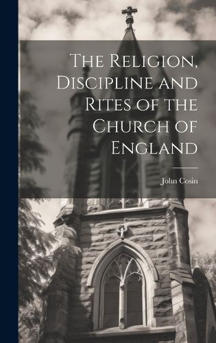 Cover image for The Religion, Discipline and Rites of the Church of England