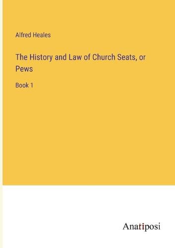Cover image for The History and Law of Church Seats, or Pews
