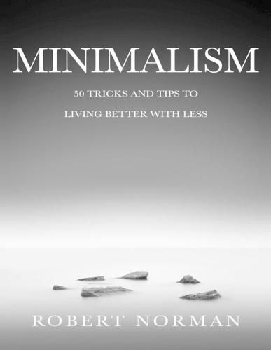 Cover image for Minimalism: 50 Tricks & Tips to Live Better with Less