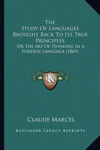 Cover image for The Study of Languages Brought Back to Its True Principles: Or the Art of Thinking in a Foreign Language (1869)