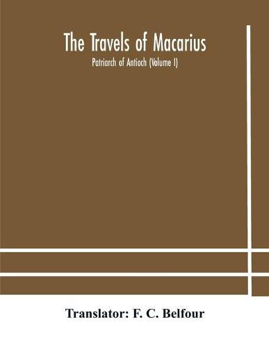 The travels of Macarius: Patriarch of Antioch (Volume I)