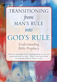 Cover image for Transitioning from Man's Rule into God's Rule: Understanding Bible Prophecy