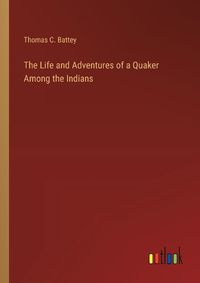 Cover image for The Life and Adventures of a Quaker Among the Indians