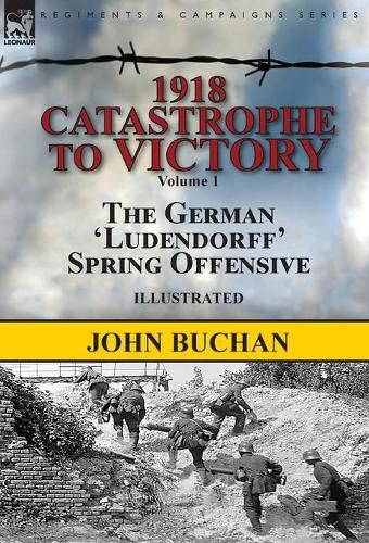 Cover image for 1918-Catastrophe to Victory: Volume 1-The German 'Ludendorff' Spring Offensive