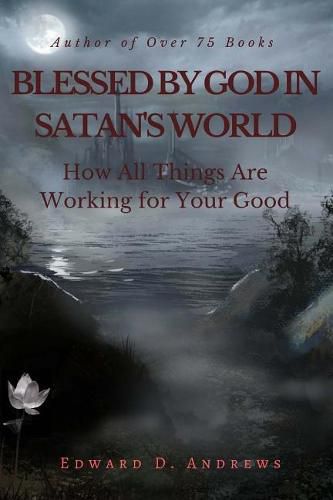 Cover image for Blessed by God in Satan's World: How All Things Are Working for Your Good