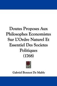 Cover image for Doutes Proposes Aux Philosophes Economistes Sur L'Ordre Naturel Et Essentiel Des Societes Politiques (1768)