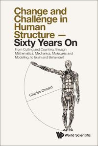 Cover image for Change And Challenge In Human Structure - Sixty Years On: From Cutting And Counting, Through Mathematics, Mechanics, Molecules And Modelling, To Brain And Behaviour!