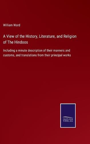 Cover image for A View of the History, Literature, and Religion of The Hindoos: Including a minute description of their manners and customs, and translations from their principal works