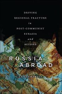 Cover image for Russia Abroad: Driving Regional Fracture in Post-Communist Eurasia and Beyond