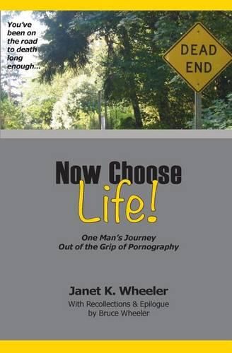 Cover image for Now Choose Life!: One Man's Journey Out of the Grip of Pornography