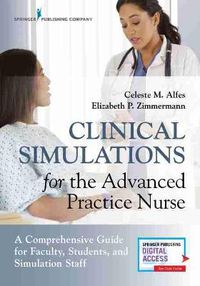 Cover image for Clinical Simulations for the Advanced Practice Nurse: A Comprehensive Guide for Faculty, Students, and Simulation Staff