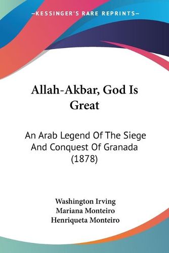 Cover image for Allah-Akbar, God Is Great: An Arab Legend of the Siege and Conquest of Granada (1878)