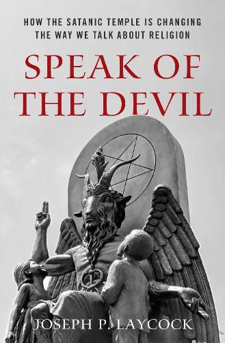 Cover image for Speak of the Devil: How The Satanic Temple is Changing the Way We Talk about Religion