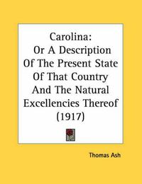 Cover image for Carolina: Or a Description of the Present State of That Country and the Natural Excellencies Thereof (1917)