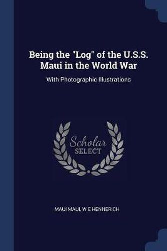 Cover image for Being the Log of the U.S.S. Maui in the World War: With Photographic Illustrations