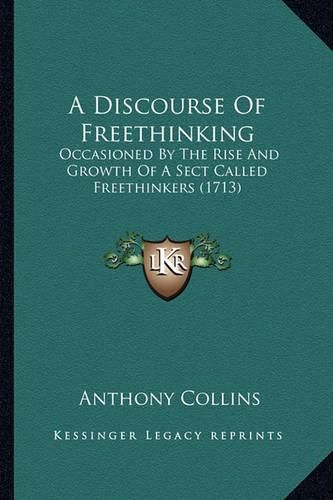 A Discourse of Freethinking: Occasioned by the Rise and Growth of a Sect Called Freethinkers (1713)